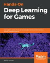 Hands-On Deep Learning for Games Leverage the power of neural networks and reinforcement learning to build intelligent games【電子書籍】 Micheal Lanham