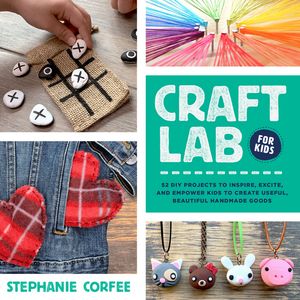 Craft Lab for Kids 52 DIY Projects to Inspire, Excite, and Empower Kids to Create Useful, Beautiful Handmade Goods【電子書籍】[ Stephanie Corfee ]