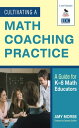 Cultivating a Math Coaching Practice A Guide for K-8 Math Educators