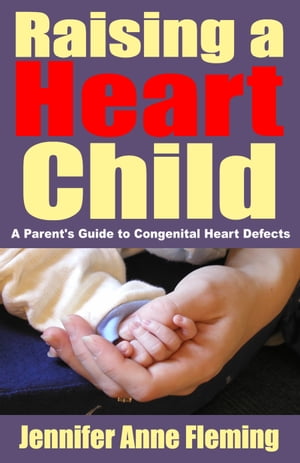 Raising a Heart Child: A Parent's Guide to Congenital Heart Defects