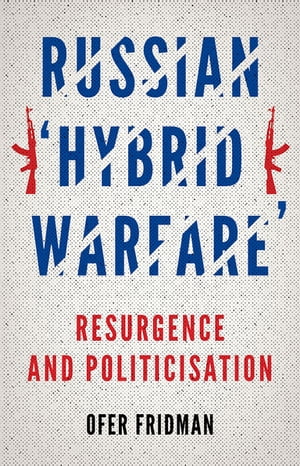 Russian "Hybrid Warfare" Resurgence and Politicization