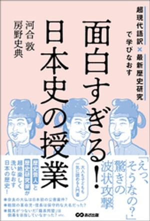 面白すぎる！日本史の授業ーー超現代語訳×最新歴史研究で学びなおす