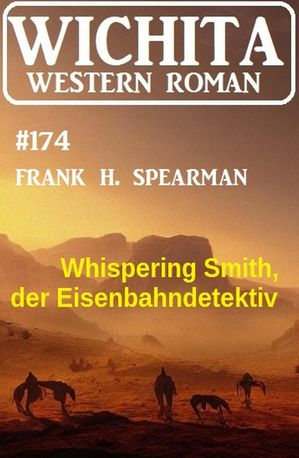 Whispering Smith, der Eisenbahndetektiv: Wichita Western Roman 174【電子書籍】 Frank H. Spearman