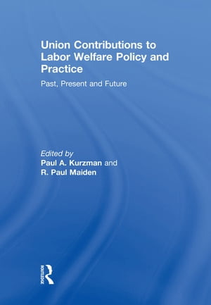 Union Contributions to Labor Welfare Policy and Practice Past, Present and Future