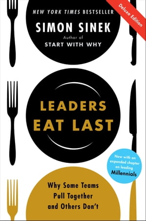 Leaders Eat Last Deluxe Why Some Teams Pull Together and Others Don 039 t【電子書籍】 Simon Sinek