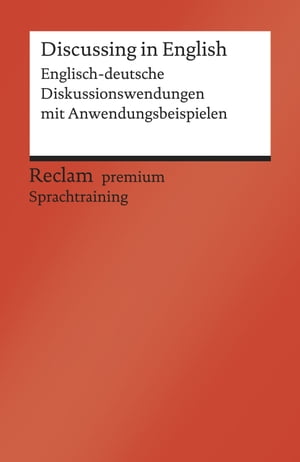 Discussing in English. Englisch-deutsche Diskussionswendungen mit Anwendungsbeispielen Reclam premium Sprachtraining【電子書籍】 Heinz-Otto Hohmann