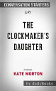 The Clockmaker's Daughter: A Novel????????by Kate Morton??????? | Conversation Starters【電子書籍】[ Daily Books ]