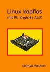 Linux kopflos mit PC Engines ALIX【電子書籍】[ Mathias Weidner ]