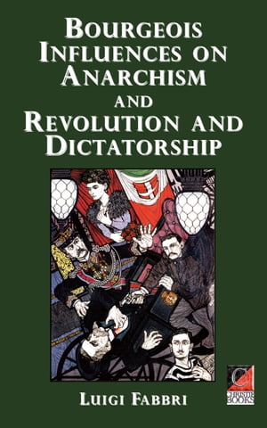 Bourgeois Influences on Anarchism and Revolution and Dictatorship【電子書籍】[ Luigi Fabbri ]