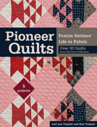 Pioneer Quilts Prairie Settlers' Life in Fabric【電子書籍】[ Lori Lee Triplett ]