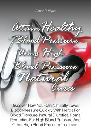 Attain Healthy Blood Pressure Using High Blood Pressure Natural Cures