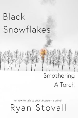 Black Snowflakes Smothering A Torch How to Talk to Your Veteran - A Primer【電子書籍】[ Ryan Stovall ]