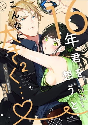 16年、君を想うとこんなに大きく… ～XLなエリート捜査官と契約結婚～ （2） 【かきおろし漫画＆電子限定かきおろし小説付】