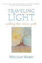 Traveling Light Walking the Cancer Path【電子書籍】 William Ward