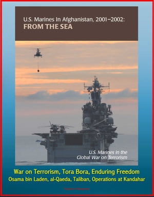 U.S. Marines in Afghanistan, 2001-2002: From the Sea - U.S. Marines in the Global War on Terrorism, Tora Bora, Enduring Freedom, Osama bin Laden, al-Qaeda, Taliban, Operations at Kandahar