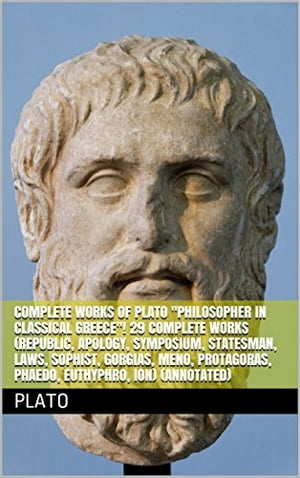 Complete Works of Plato Philosopher in Classical Greece 29 Complete Works (Republic, Apology, Symposium, Statesman, Laws, Sophist, Gorgias, Meno, Protagoras, Phaedo, Euthyphro, Ion) (Annotated)【電子書籍】 Plato