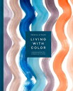 Living with Color Inspiration and How-Tos to Brighten Up Your Home【電子書籍】 Rebecca Atwood