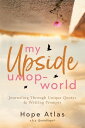 My Upside-Down World: Journaling Through Unique Quotes Writing Prompts【電子書籍】 Hope Atlas