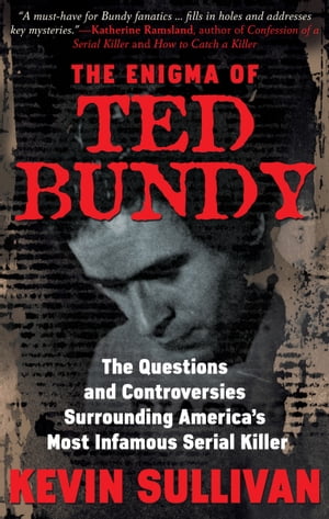The Enigma of Ted Bundy The Questions and Controversies Surrounding America's Most Infamous Serial Killer