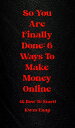 ŷKoboŻҽҥȥ㤨So You Are Finally Done: 6 Ways To Make Money Online(& How To StartŻҽҡ[ Kw ]פβǤʤ692ߤˤʤޤ