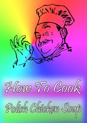 How To Cook Polish Chicken Soup【電子書籍