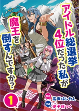 アイドル総選挙4位だった私が魔王を倒すんですか？　1【電子書籍】[ 高坂はしやん ]