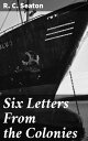 Six Letters From the Colonies