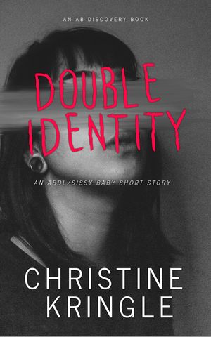 Double Identity An ABDL/Sissy Baby Story【電子書籍】[ Christine Kringle ]