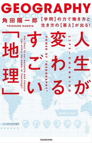 人生が変わるすごい「地理」 【学問】の力で働き方と生き方の【答え】が出る！【電子書籍】 角田 陽一郎