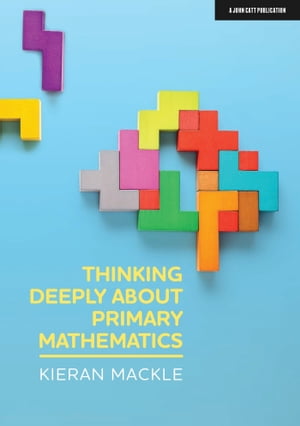 Thinking Deeply About Primary Mathematics【電子書籍】[ Kieran Mackle ]