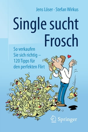 Single sucht Frosch So verkaufen Sie sich richtig - 120 Tipps f?r den perfekten Flirt