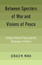 Between Specters of War and Visions of Peace Dialogic Political Theory and the Challenges of Politics【電子書籍】 Gerald M. Mara