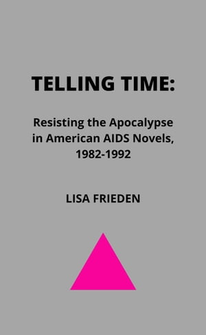 Telling Time: Resisting the Apocalypse in American AIDS Novels, 1982-1992