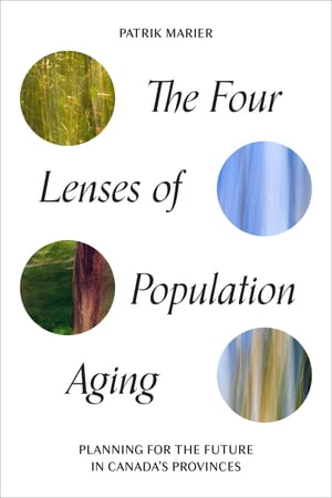 The Four Lenses of Population Aging Planning for the Future in Canadas ProvincesŻҽҡ[ Patrik Marier ]