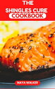 THE SHINGLES CURE COOKBOOK Comprehensive Guide On Shingles; Symptoms And Causes,...