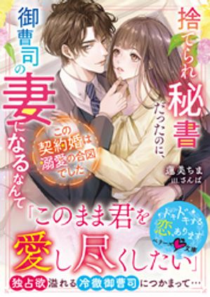 捨てられ秘書だったのに、御曹司の妻になるなんて　この契約婚は溺愛の合図でした【電子書籍】[ 蓮美ちま ]