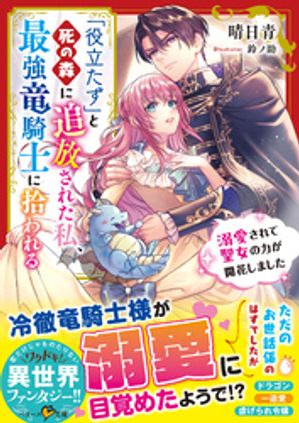 「役立たず」と死の森に追放された私、最強竜騎士に拾われる～溺愛されて聖女の力が開花しました～【電子書籍】[ 晴日青 ]