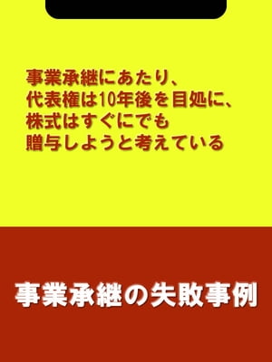 事業承継にあたり、代表権は10年後を目処に、株式はすぐにでも贈与しようと考えている[事業承継の失敗事例]【電子書籍】[ 木村 信夫;楮原 達也(辻・本郷税理士法人) ]