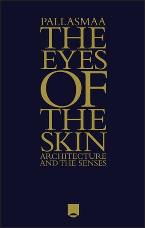 The Eyes of the Skin Architecture and the SensesŻҽҡ[ Juhani Pallasmaa ]