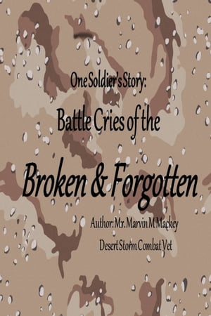 One Soldier's Story: Battle Cries of the Broken & Forgotten