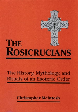 The Rosicrucians The History, Mythology, and Rituals of an Esoteric Order【電子書籍】 Christopher McIntosh