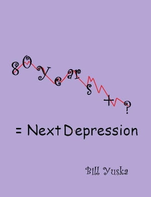 80 Years + ? = Next Depression【電子書籍】[ Bill Yuska ]