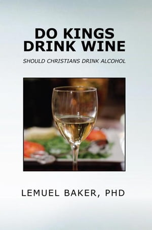 ŷKoboŻҽҥȥ㤨Do Kings Drink Wine Should Christians Drink AlcoholŻҽҡ[ Lemuel Baker PHD ]פβǤʤ468ߤˤʤޤ