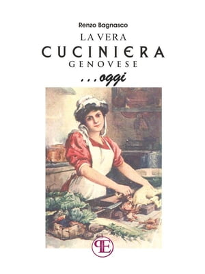 La vera cuciniera genovese... oggi Come riproporre oggi la gastronomia della tradizione: oltre 300 ricette testate, compresi alcuni piatti in uso nella comunit? ebraica genovese, fra noi fin dal 507 d.C.Żҽҡ[ Renzo Bagnasco ]