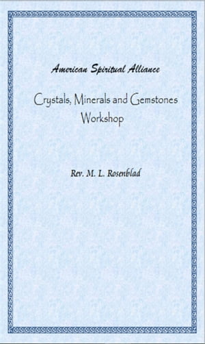 American Spiritual Alliance Crystals, Minerals and Gemstones Workshop【電子書籍】[ M. L. Rosenblad ]