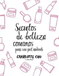 Secretos de belleza coreanos para una piel radiante【電子書籍】[ Charlotte Cho ]