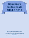 Souvenirs militaires de 1804 1814【電子書籍】 duc de Raymond-Aymery-Philippe-Joseph de Montesquiou Fezensac
