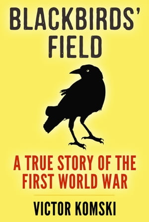 Blackbird's Field A True Story of the First Worl