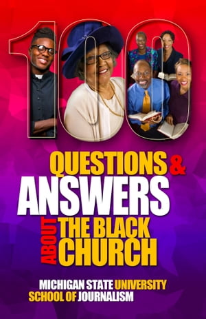 100 Questions and Answers About The Black Church The Social and Spiritual Movement of a People【電子書籍】[ Michigan State University School of Journalism ]