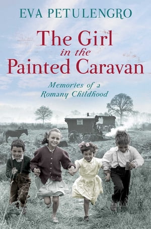 The Girl in the Painted Caravan Memories of a Romany Childhood【電子書籍】[ Eva Petulengro ]